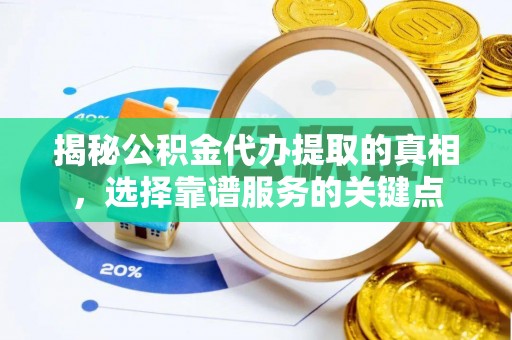 原平揭秘公积金代办提取的真相，选择靠谱服务的关键点