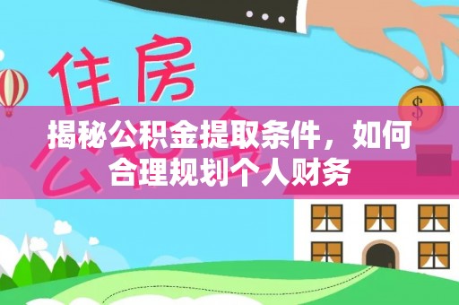 原平揭秘公积金提取条件，如何合理规划个人财务