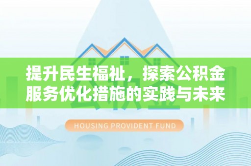 原平提升民生福祉，探索公积金服务优化措施的实践与未来