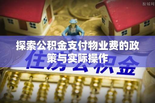 原平探索公积金支付物业费的政策与实际操作