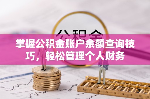 原平掌握公积金账户余额查询技巧，轻松管理个人财务