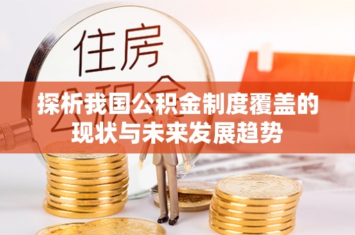 原平探析我国公积金制度覆盖的现状与未来发展趋势