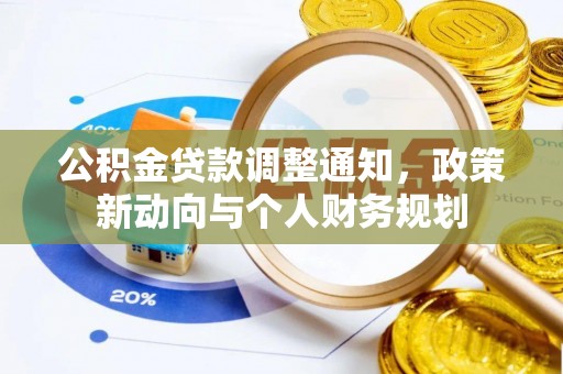 原平公积金贷款调整通知，政策新动向与个人财务规划