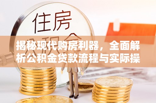 原平揭秘现代购房利器，全面解析公积金贷款流程与实际操作指南