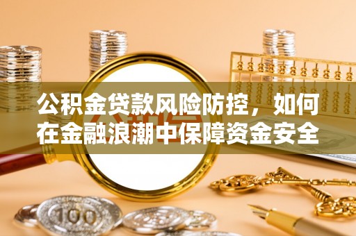 原平公积金贷款风险防控，如何在金融浪潮中保障资金安全