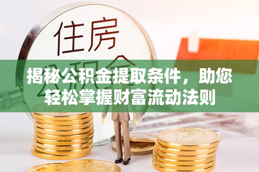 原平揭秘公积金提取条件，助您轻松掌握财富流动法则