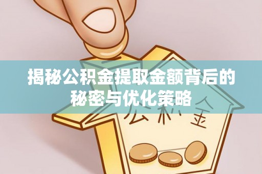 原平揭秘公积金提取金额背后的秘密与优化策略