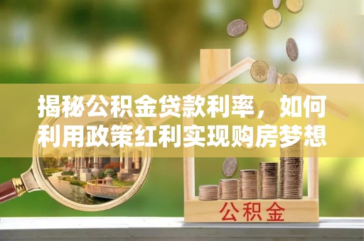 原平揭秘公积金贷款利率，如何利用政策红利实现购房梦想？