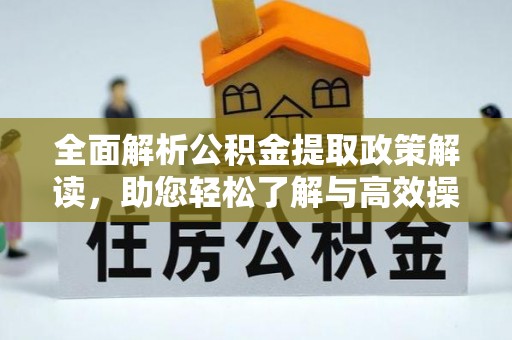 原平全面解析公积金提取政策解读，助您轻松了解与高效操作