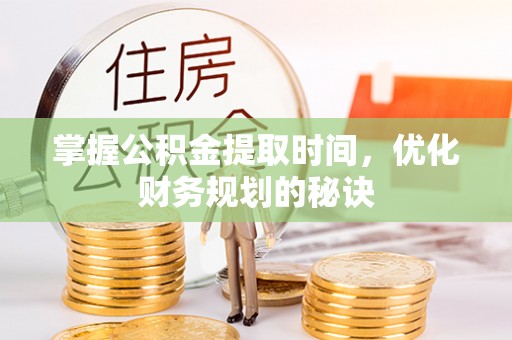 原平掌握公积金提取时间，优化财务规划的秘诀