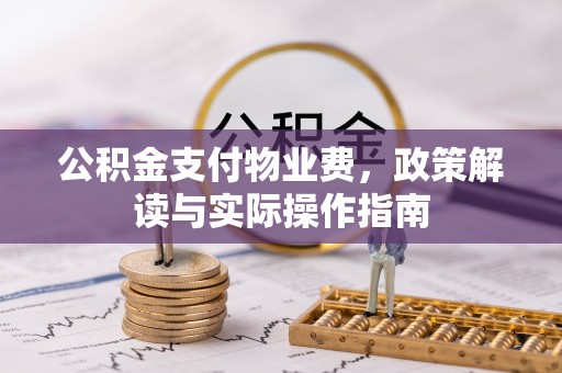 原平公积金支付物业费，政策解读与实际操作指南