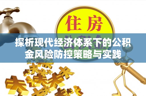 原平探析现代经济体系下的公积金风险防控策略与实践