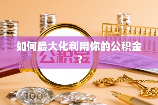 原平如何最大化利用你的公积金？