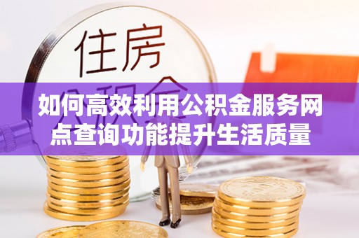 原平如何高效利用公积金服务网点查询功能提升生活质量