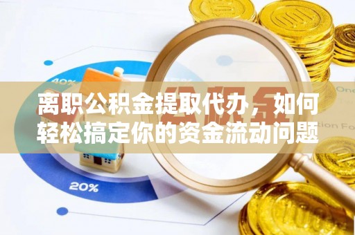 原平离职公积金提取代办，如何轻松搞定你的资金流动问题
