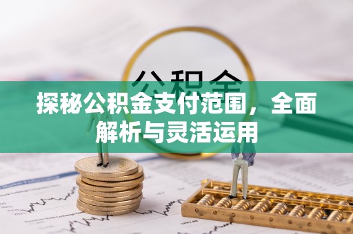 原平探秘公积金支付范围，全面解析与灵活运用