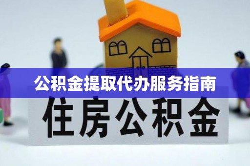 原平公积金提取代办服务指南