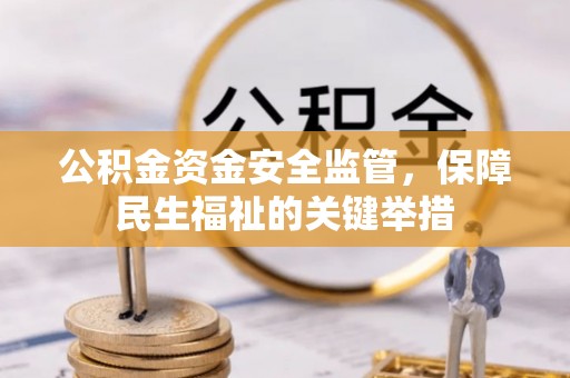 原平公积金资金安全监管，保障民生福祉的关键举措