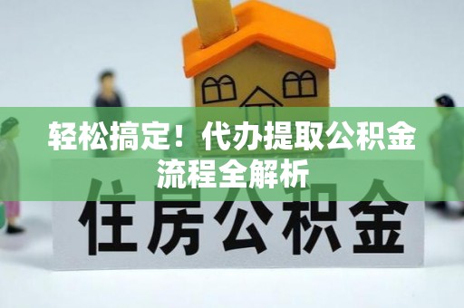 原平轻松搞定！代办提取公积金流程全解析
