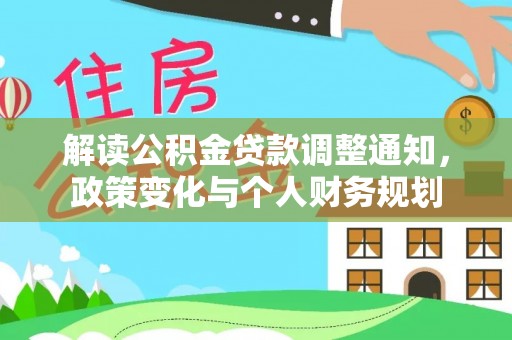 原平解读公积金贷款调整通知，政策变化与个人财务规划