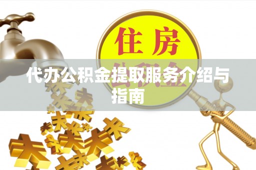 原平代办公积金提取服务介绍与指南